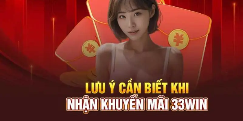 Những lưu ý cần biết khi nhận khuyến mãi 33Win