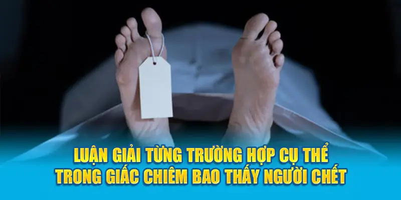 Luận giải từng trường hợp cụ thể trong giấc chiêm bao thấy người chết