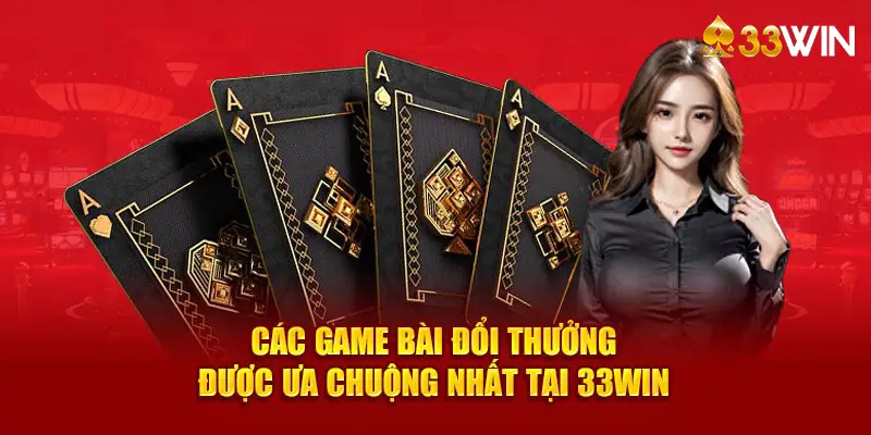 Các game bài đổi thưởng được ưa chuộng nhất tại 33WIN