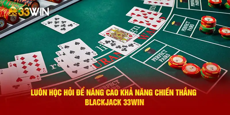 Luôn học hỏi để nâng cao khả năng chiến thắng Blackjack 33WIN