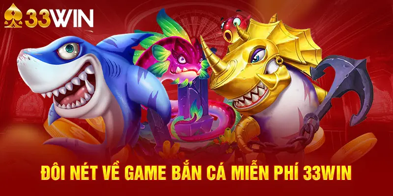 Đôi nét về game bắn cá miễn phí 33WIN