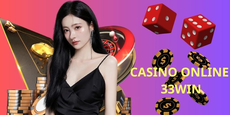 Dịch vụ casino online 33WIN hiện đại và cuốn hút